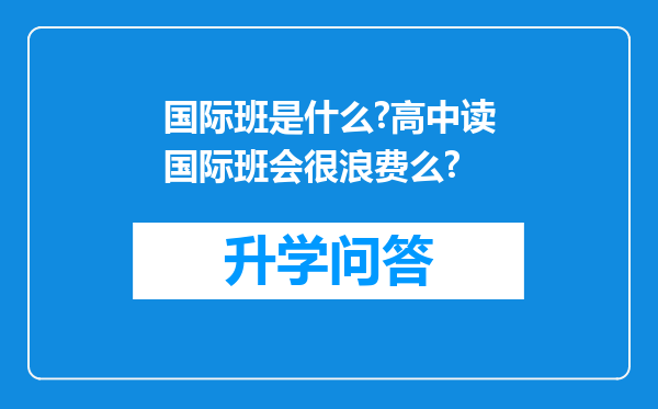 国际班是什么?高中读国际班会很浪费么?