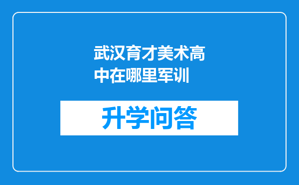 武汉育才美术高中在哪里军训
