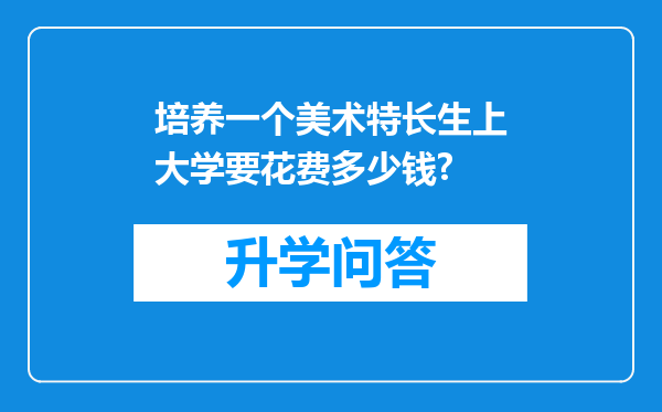 培养一个美术特长生上大学要花费多少钱?