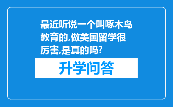 最近听说一个叫啄木鸟教育的,做美国留学很厉害,是真的吗?