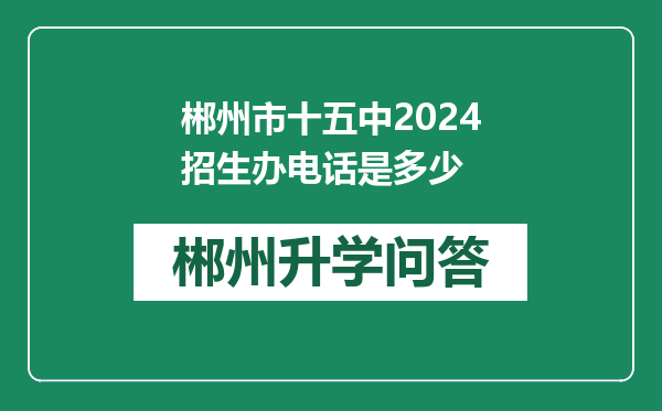 郴州市十五中2024招生办电话是多少