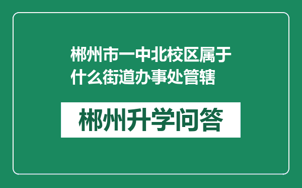 郴州市一中北校区属于什么街道办事处管辖