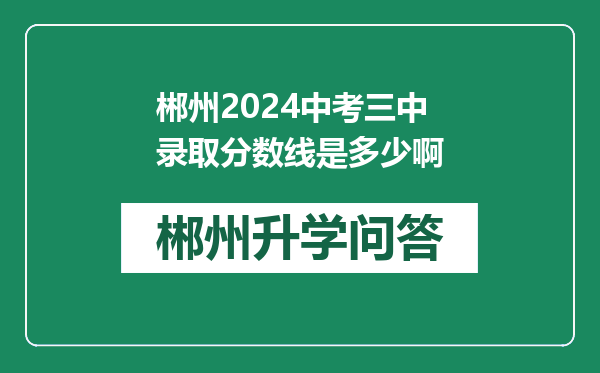 郴州2024中考三中录取分数线是多少啊