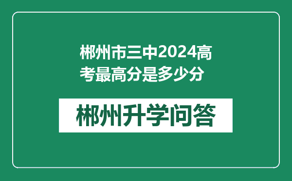 郴州市三中2024高考最高分是多少分