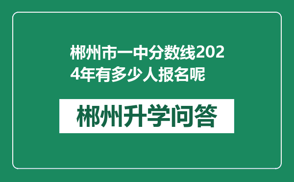 郴州市一中分数线2024年有多少人报名呢