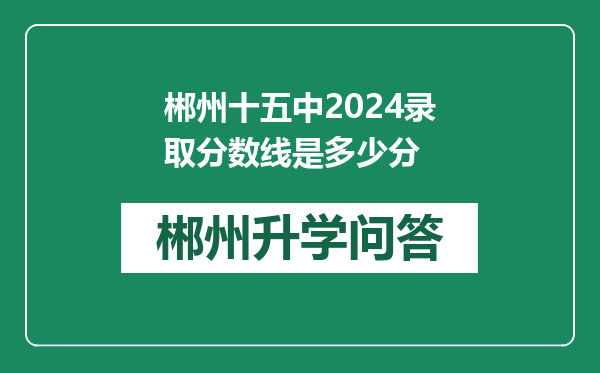 郴州十五中2024录取分数线是多少分