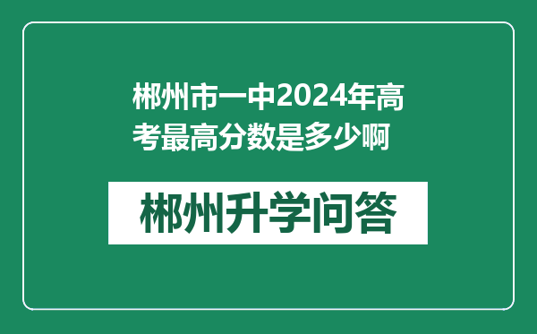郴州市一中2024年高考最高分数是多少啊