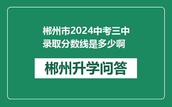 郴州市2024中考三中录取分数线是多少啊