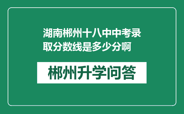 湖南郴州十八中中考录取分数线是多少分啊