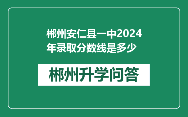 郴州安仁县一中2024年录取分数线是多少