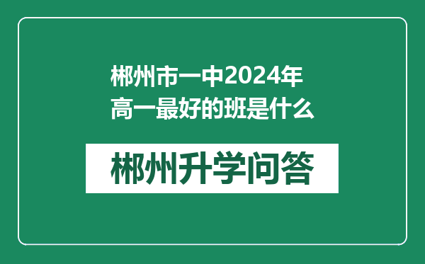 郴州市一中2024年高一最好的班是什么