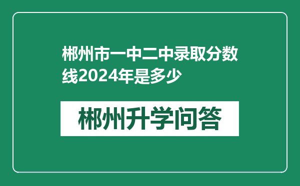 郴州市一中二中录取分数线2024年是多少
