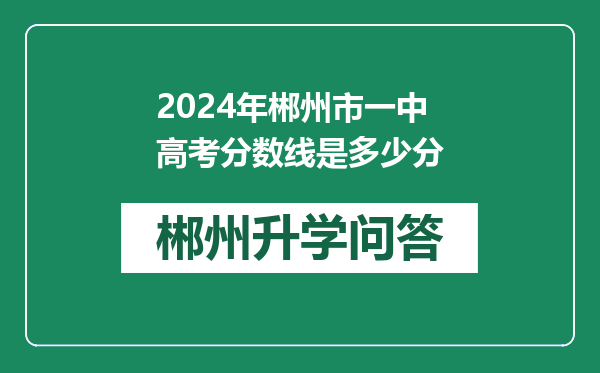 2024年郴州市一中高考分数线是多少分