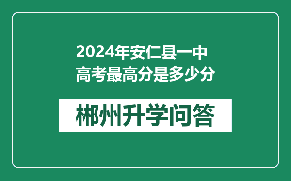 2024年安仁县一中高考最高分是多少分