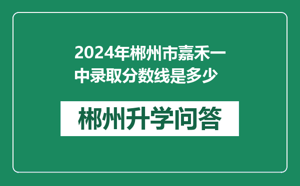 2024年郴州市嘉禾一中录取分数线是多少