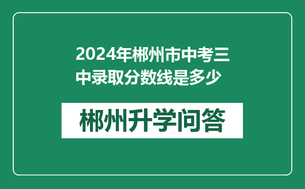 2024年郴州市中考三中录取分数线是多少