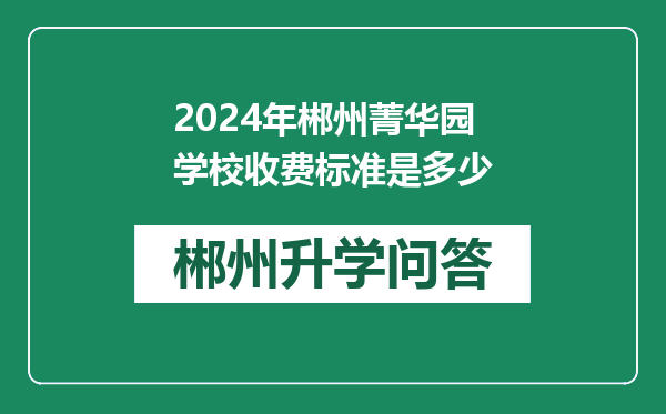 2024年郴州菁华园学校收费标准是多少