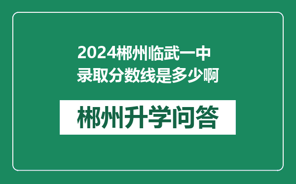 2024郴州临武一中录取分数线是多少啊