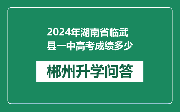 2024年湖南省临武县一中高考成绩多少