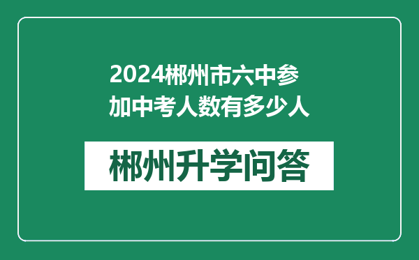 2024郴州市六中参加中考人数有多少人