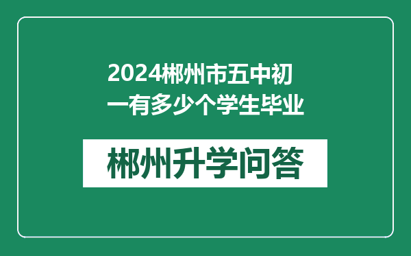 2024郴州市五中初一有多少个学生毕业