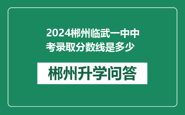 2024郴州临武一中中考录取分数线是多少