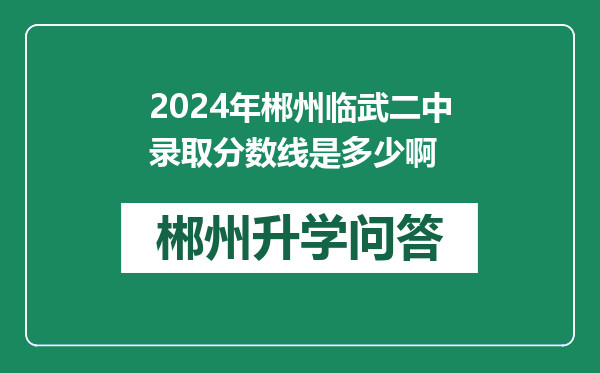 2024年郴州临武二中录取分数线是多少啊