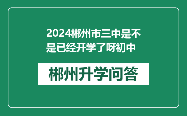 2024郴州市三中是不是已经开学了呀初中