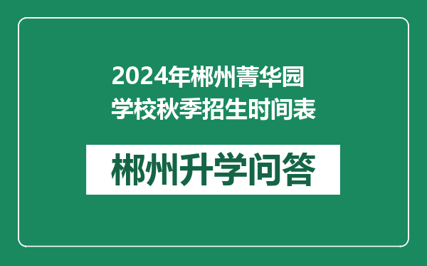 2024年郴州菁华园学校秋季招生时间表