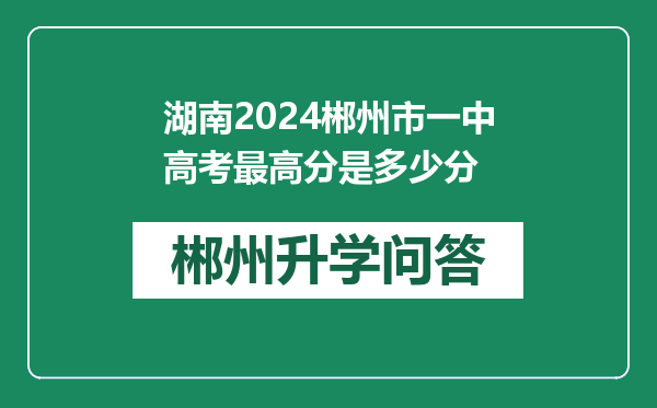 湖南2024郴州市一中高考最高分是多少分