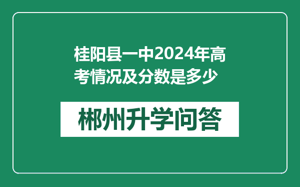 桂阳县一中2024年高考情况及分数是多少