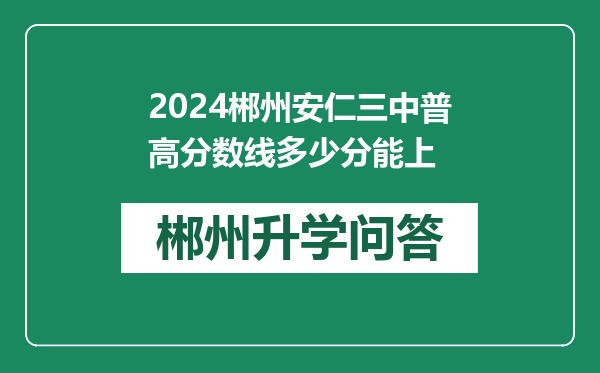 2024郴州安仁三中普高分数线多少分能上