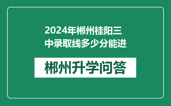 2024年郴州桂阳三中录取线多少分能进