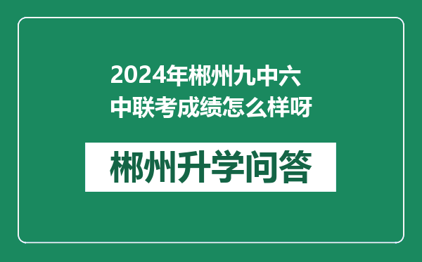 2024年郴州九中六中联考成绩怎么样呀