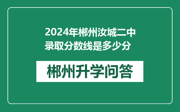 2024年郴州汝城二中录取分数线是多少分