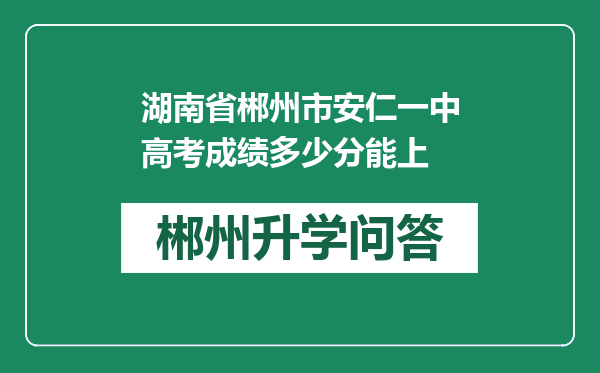 湖南省郴州市安仁一中高考成绩多少分能上