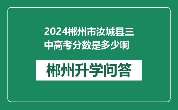 2024郴州市汝城县三中高考分数是多少啊