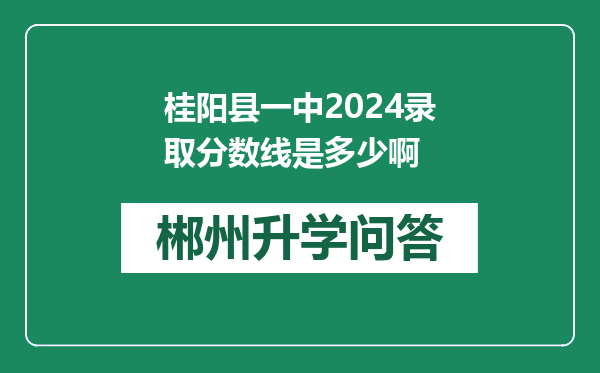 桂阳县一中2024录取分数线是多少啊