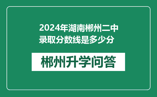 2024年湖南郴州二中录取分数线是多少分