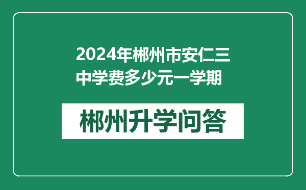 2024年郴州市安仁三中学费多少元一学期