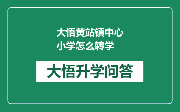 大悟黄站镇中心小学怎么转学