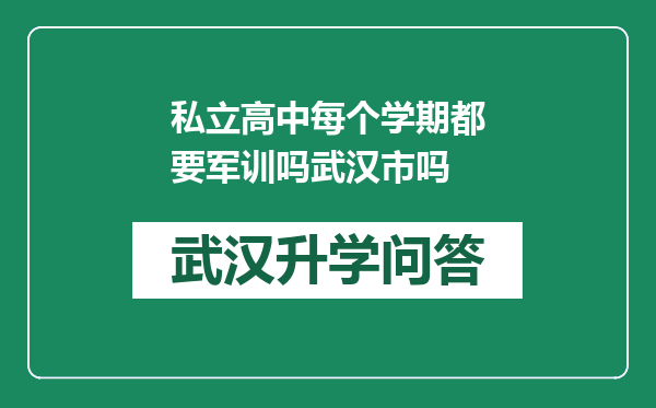 私立高中每个学期都要军训吗武汉市吗