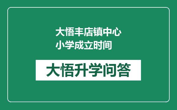 大悟丰店镇中心小学成立时间