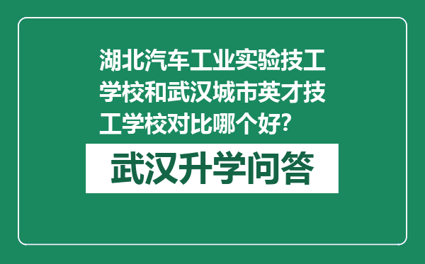 湖北汽车工业实验技工学校和武汉城市英才技工学校对比哪个好？
