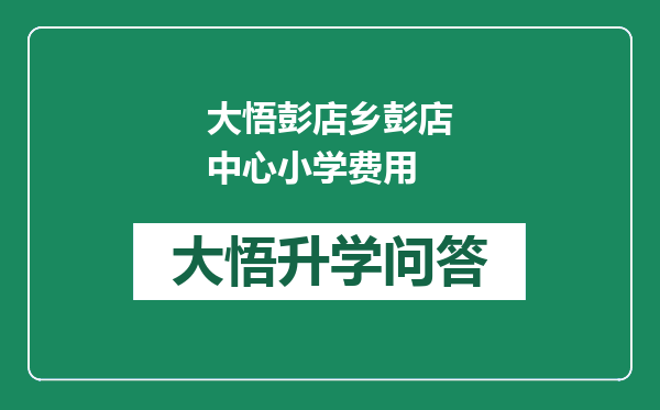 大悟彭店乡彭店中心小学费用