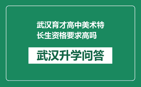 武汉育才高中美术特长生资格要求高吗
