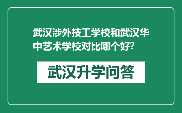 武汉涉外技工学校和武汉华中艺术学校对比哪个好？
