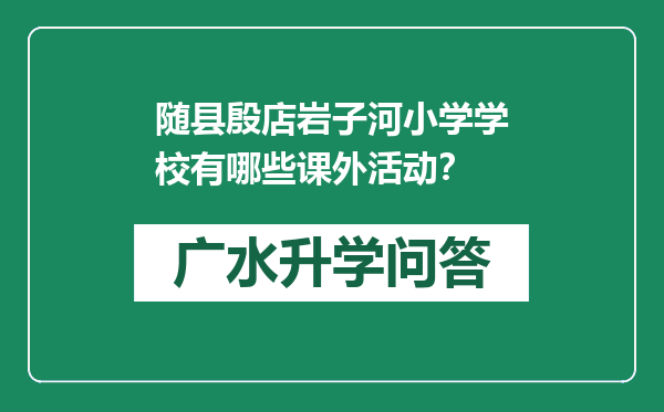随县殷店岩子河小学学校有哪些课外活动？