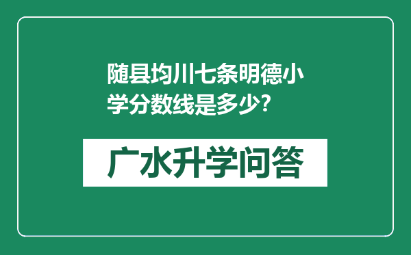 随县均川七条明德小学分数线是多少？