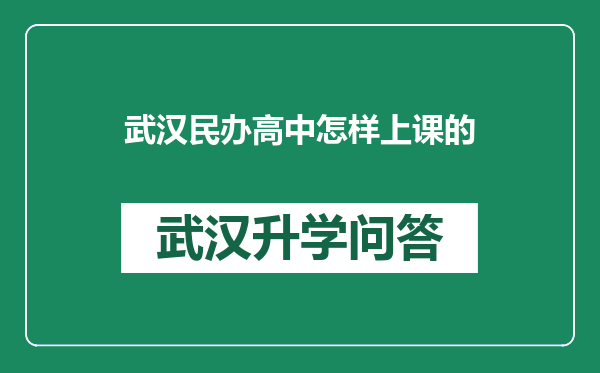 武汉民办高中怎样上课的